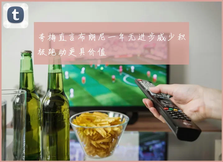 夸梅直言布朗尼一年无进步威少积极跑动更具价值