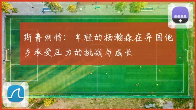 斯普利特：年轻的杨瀚森在异国他乡承受压力的挑战与成长